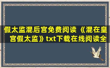 假太监混后宫免费阅读 《混在皇宫假太监》txt下载在线阅读全文,求百度网盘云资源